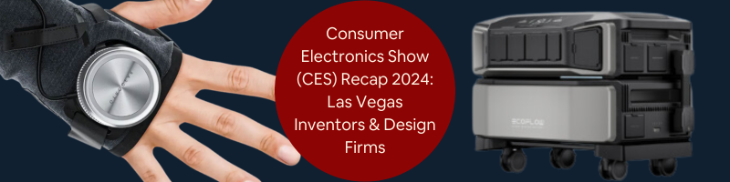 Consumer Electronics Show (CES) Recap 2024: Las Vegas Inventors and Design Firms Recap