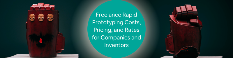 Freelance Rapid Prototyping Costs, Pricing, and Rates for Companies and Inventors