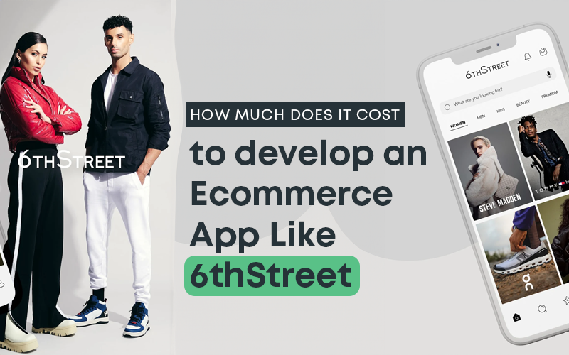 How Much Does It Cost To Develop An ECommerce App Like 6thStreet?