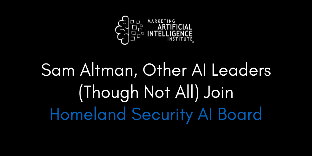 Sam Altman, Other AI Leaders (Though Not All) Join Homeland Security AI Board