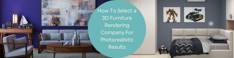How to Select a 3D Furniture Rendering Services Company for Photorealistic Results