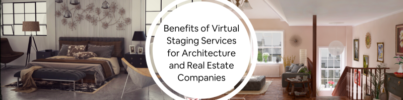 Benefits of Virtual Staging Services for Architecture and Real Estate Companies
