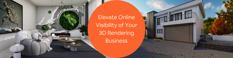Elevating the Online Visibility of Your 3D Rendering Business for 3D Architects