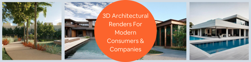 Why Do Architectural 3D Renders Resonate with Modern Consumers and Companies?