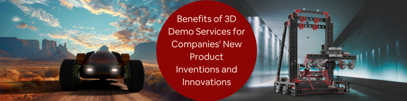 Benefits of 3D Demo Services for Companies’ New Product Inventions and Innovations