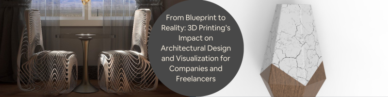 From Blueprint to Reality: 3D Printing’s Impact on Architectural Design and Visualization for Companies and Freelancers