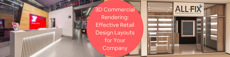3D Commercial Rendering: Effective Retail Design Layouts for Your Company