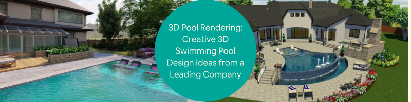 3D Pool Rendering: Creative 3D Swimming Pool Design Ideas from a Leading Company