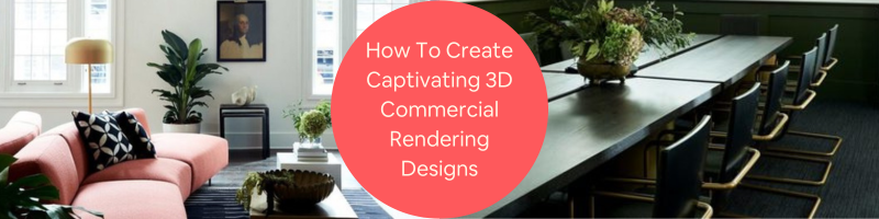 How to Create Captivating 3D Commercial Rendering Architecture Designs for Companies