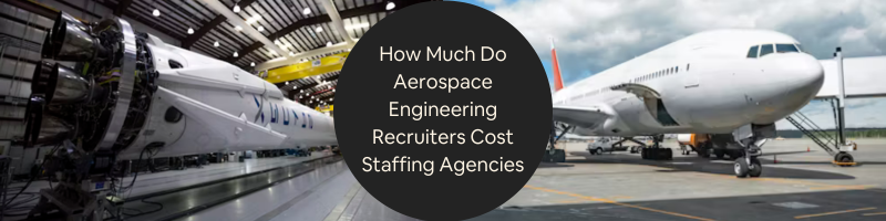How Much Do Aerospace Engineering Recruiters Cost Staffing Agencies: Service Fees for Companies