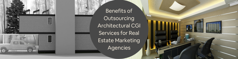 Benefits of Outsourcing Architectural CGI Services for Real Estate Marketing Agencies