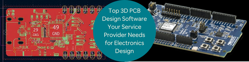 Top 3D PCB Design Software Your Service Provider Needs for Electronics Design