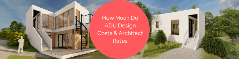 How Much Do ADU Design Costs, Architect Rates, and Architectural Designer Service Fees Cost?