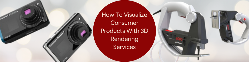How To Visualize Consumer Products Using 3D Rendering Services For Your Company and Firm