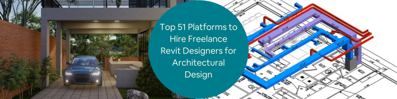 Top 51 Platforms to Hire Freelance Revit Designers for Architectural Design & CAD Drafting