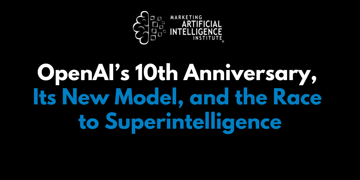 OpenAI’s 10th Anniversary, Its New Model, and the Race to Superintelligence