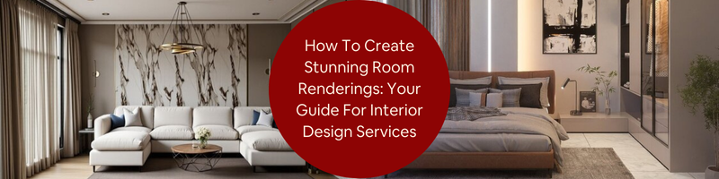 How to Create Stunning Room Renderings: Your Guide for Interior Design Services