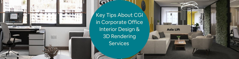 Key Tips About CGI in Corporate Office Interior Design and 3D Rendering Services