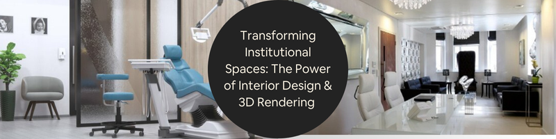 Transforming Institutional Spaces: The Power of Interior Design and 3D Rendering Services