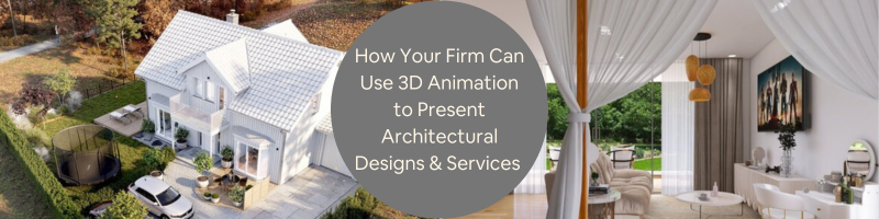How Your Firm Can Use 3D Animation to Present Architectural Designs & Services