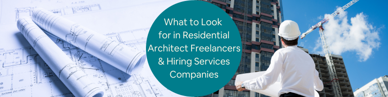 What to Look for in Residential Architect Freelancers & Hiring Services Companies
