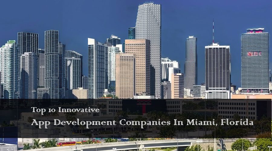 Top 10 Mobile App Development Companies In Miami, Florida