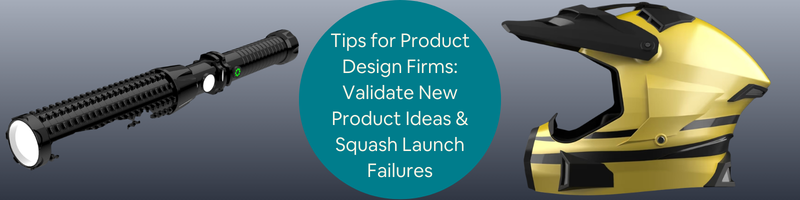 Tips for Product Design Firms: Validate New Product Ideas & Squash Launch Failures