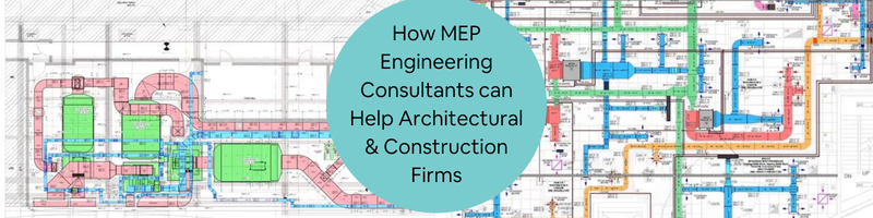 How MEP Engineering Consultants Can Help Architectural & Engineering Construction Firms